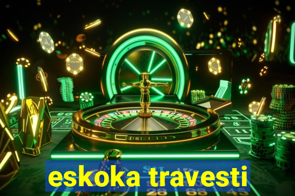 eskoka travesti